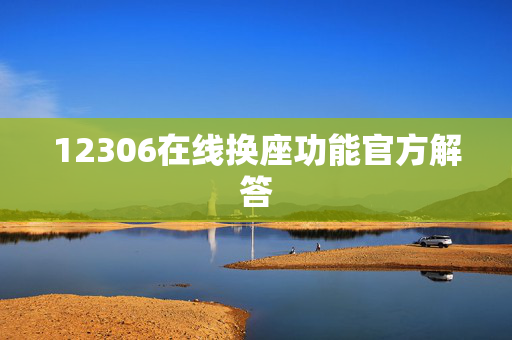 12306在线换座功能官方解答