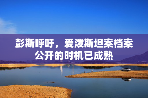 彭斯呼吁，爱泼斯坦案档案公开的时机已成熟