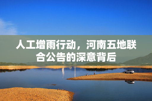 人工增雨行动，河南五地联合公告的深意背后