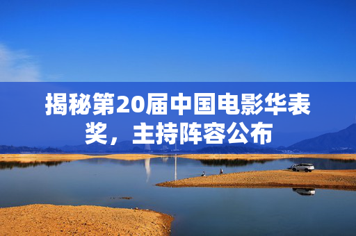 揭秘第20届中国电影华表奖，主持阵容公布