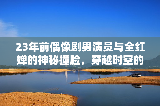 23年前偶像剧男演员与全红婵的神秘撞脸，穿越时空的相似度