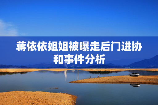 蒋依依姐姐被曝走后门进协和事件分析